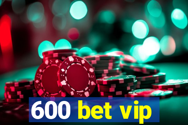 600 bet vip